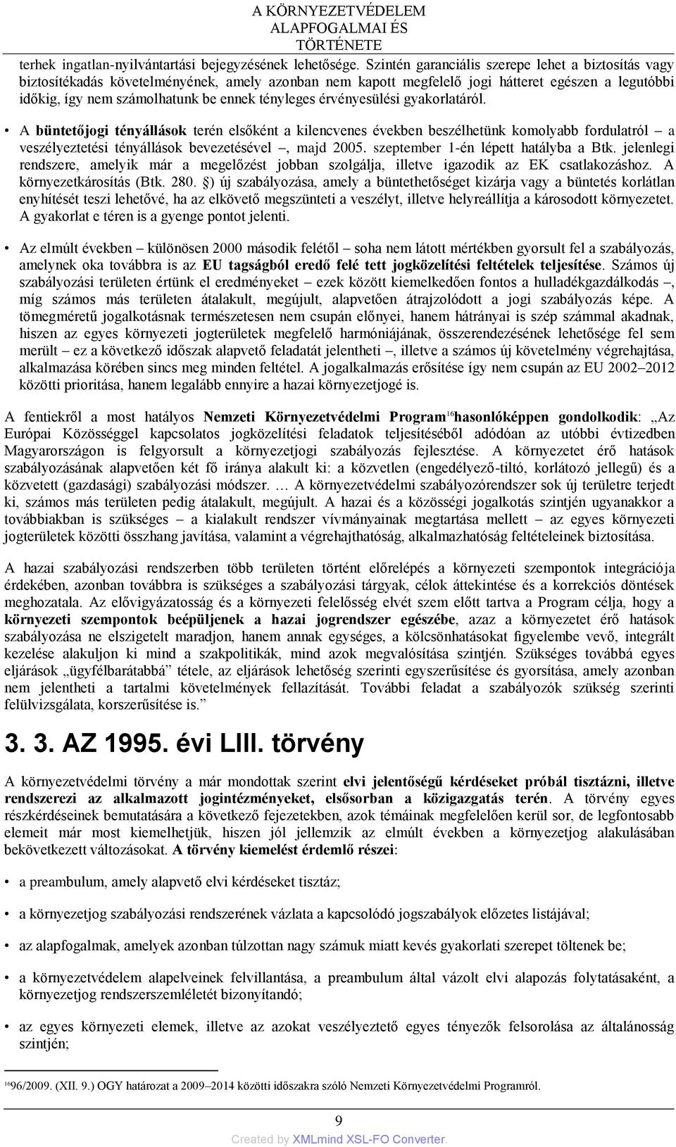 tényleges érvényesülési gyakorlatáról. A büntetőjogi tényállások terén elsőként a kilencvenes években beszélhetünk komolyabb fordulatról a veszélyeztetési tényállások bevezetésével, majd 2005.