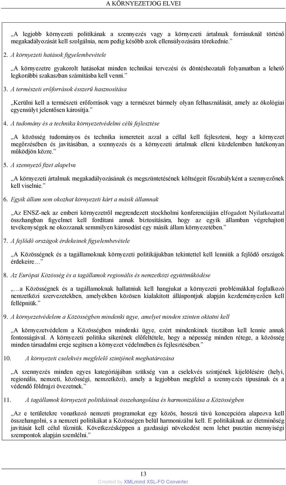 A természeti erőforrások ésszerű hasznosítása Kerülni kell a természeti erőforrások vagy a természet bármely olyan felhasználását, amely az ökológiai egyensúlyt jelentősen károsítja. 4.