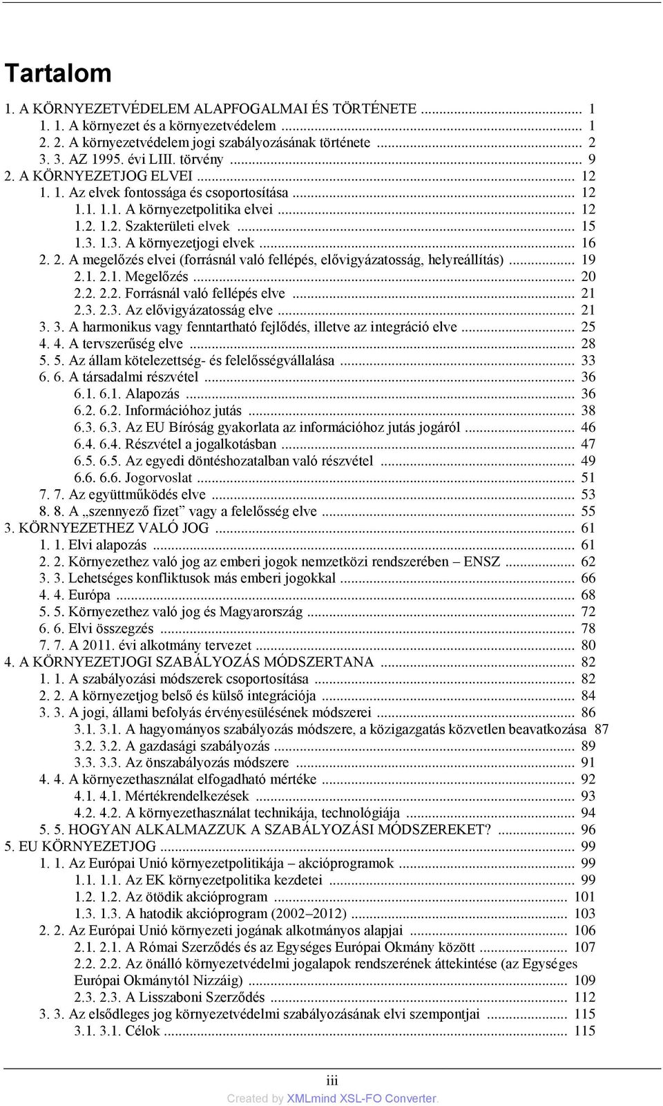 .. 16 2. 2. A megelőzés elvei (forrásnál való fellépés, elővigyázatosság, helyreállítás)... 19 2.1. 2.1. Megelőzés... 20 2.2. 2.2. Forrásnál való fellépés elve... 21 2.3. 2.3. Az elővigyázatosság elve.