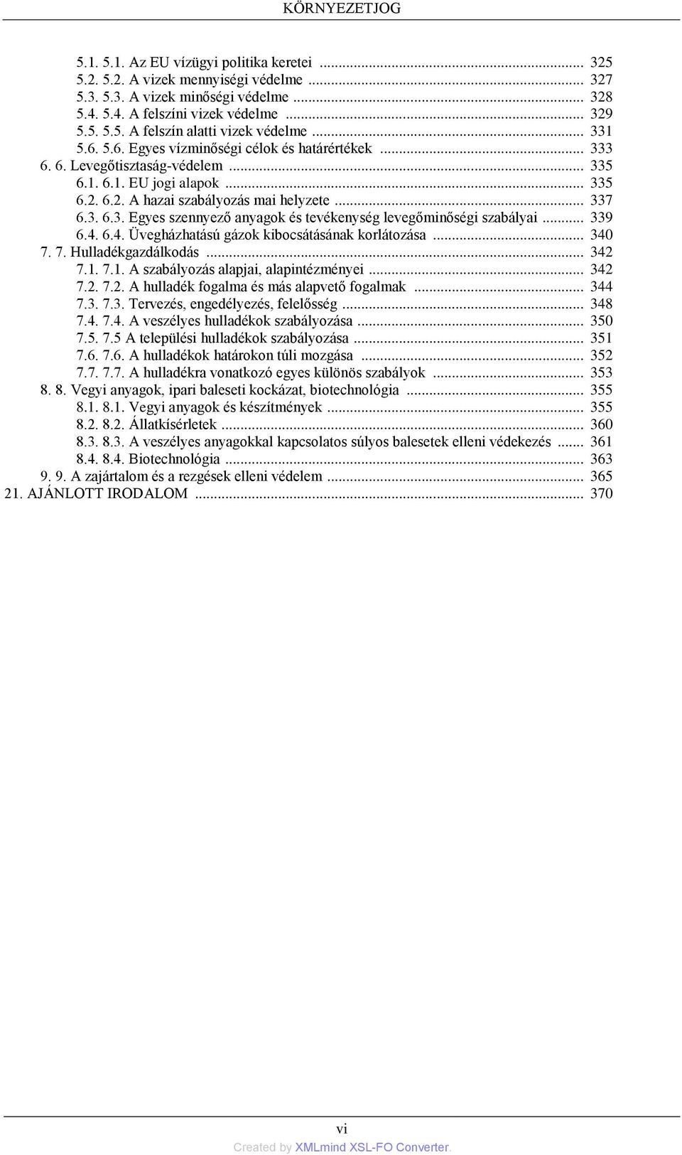 .. 339 6.4. 6.4. Üvegházhatású gázok kibocsátásának korlátozása... 340 7. 7. Hulladékgazdálkodás... 342 7.1. 7.1. A szabályozás alapjai, alapintézményei... 342 7.2. 7.2. A hulladék fogalma és más alapvető fogalmak.