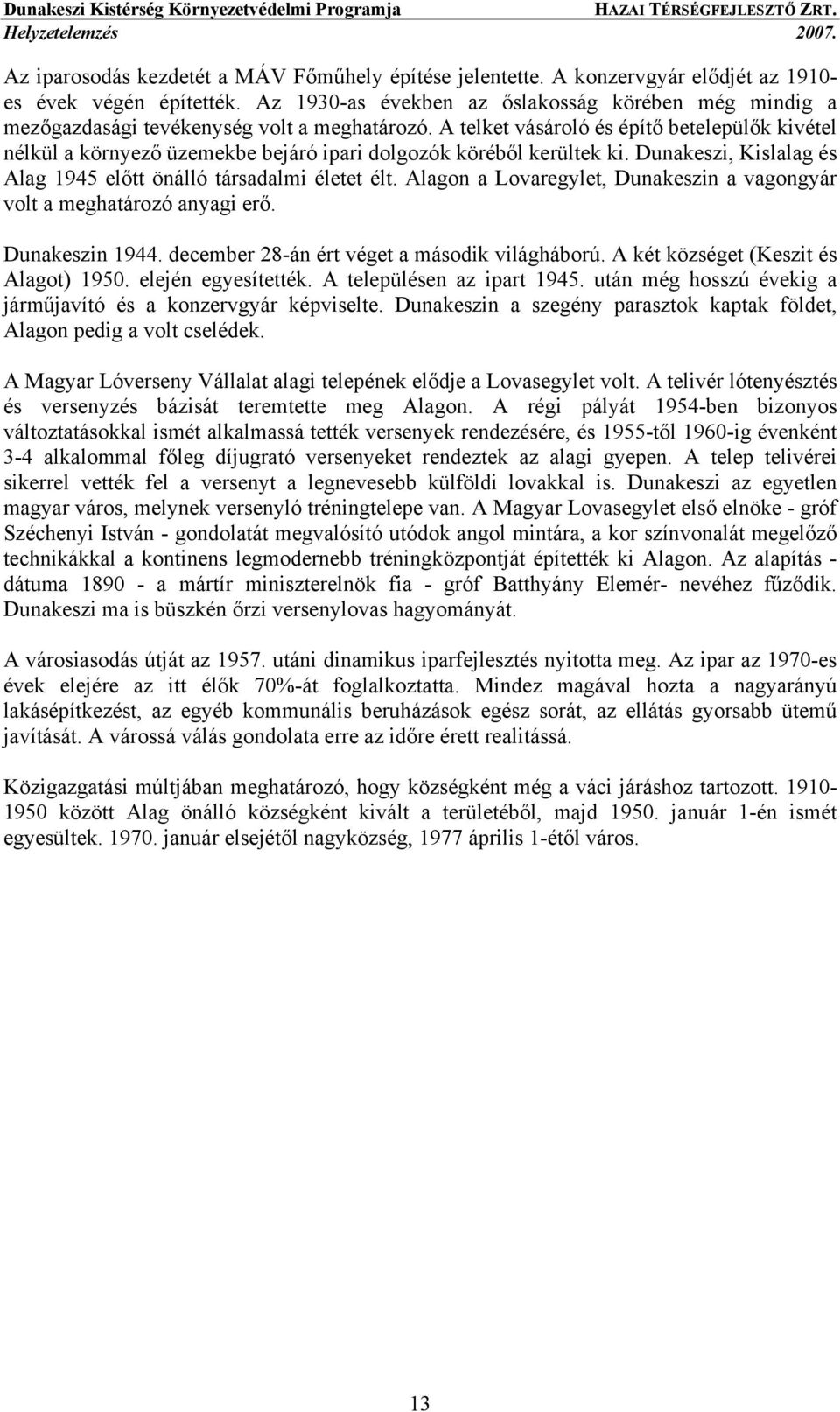 A telket vásároló és építő betelepülők kivétel nélkül a környező üzemekbe bejáró ipari dolgozók köréből kerültek ki. Dunakeszi, Kislalag és Alag 1945 előtt önálló társadalmi életet élt.