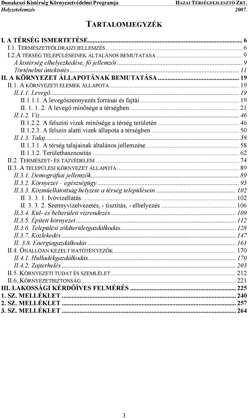 A levegő minősége a térségben... 21 II.1.2. Víz... 46 II.1.2.2. A felszíni vizek minősége a térség területén... 46 II.1.2.3. A felszín alatti vizek állapota a térségben... 50 II.1.3. Talaj... 58 II.1.3.1. A térség talajainak általános jellemzése.