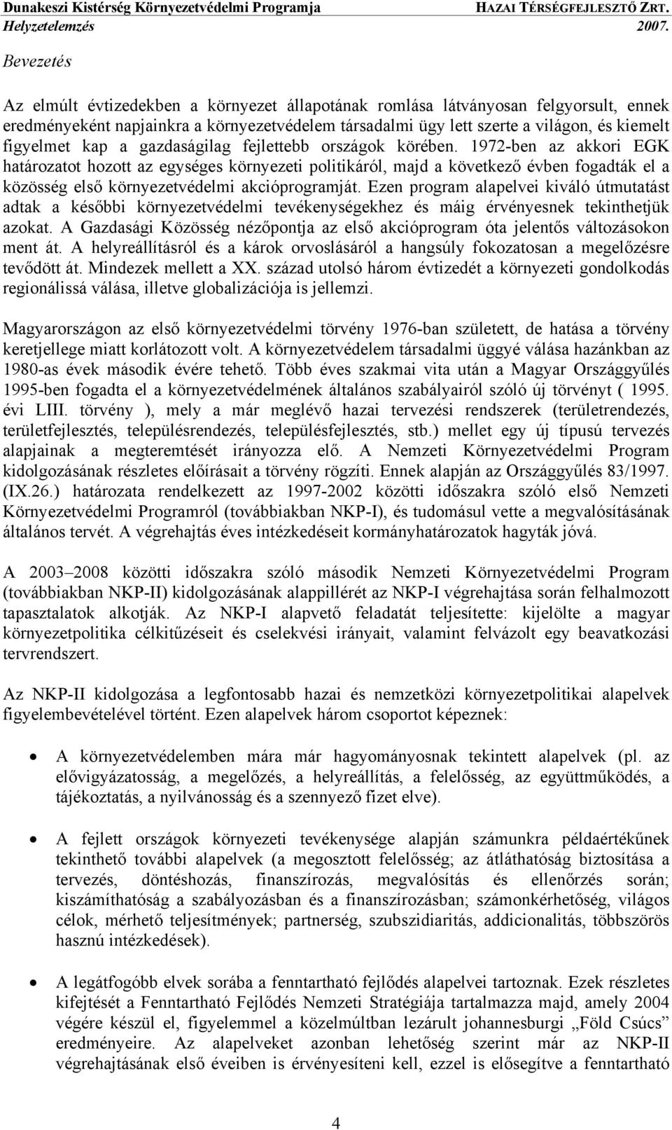 1972-ben az akkori EGK határozatot hozott az egységes környezeti politikáról, majd a következő évben fogadták el a közösség első környezetvédelmi akcióprogramját.