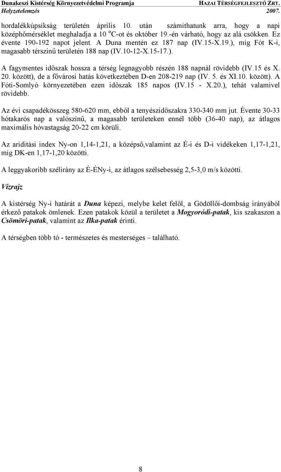 20. között), de a fővárosi hatás következtében D-en 208-219 nap (IV. 5. és XI.10. között). A Fóti-Somlyó környezetében ezen időszak 185 napos (IV.15 - X.20.), tehát valamivel rövidebb.