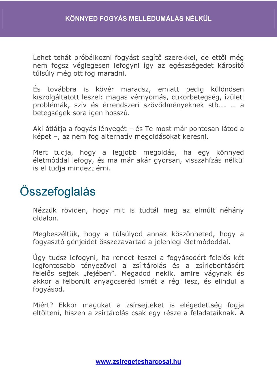 Aki átlátja a fogyás lényegét és Te most már pontosan látod a képet, az nem fog alternatív megoldásokat keresni.