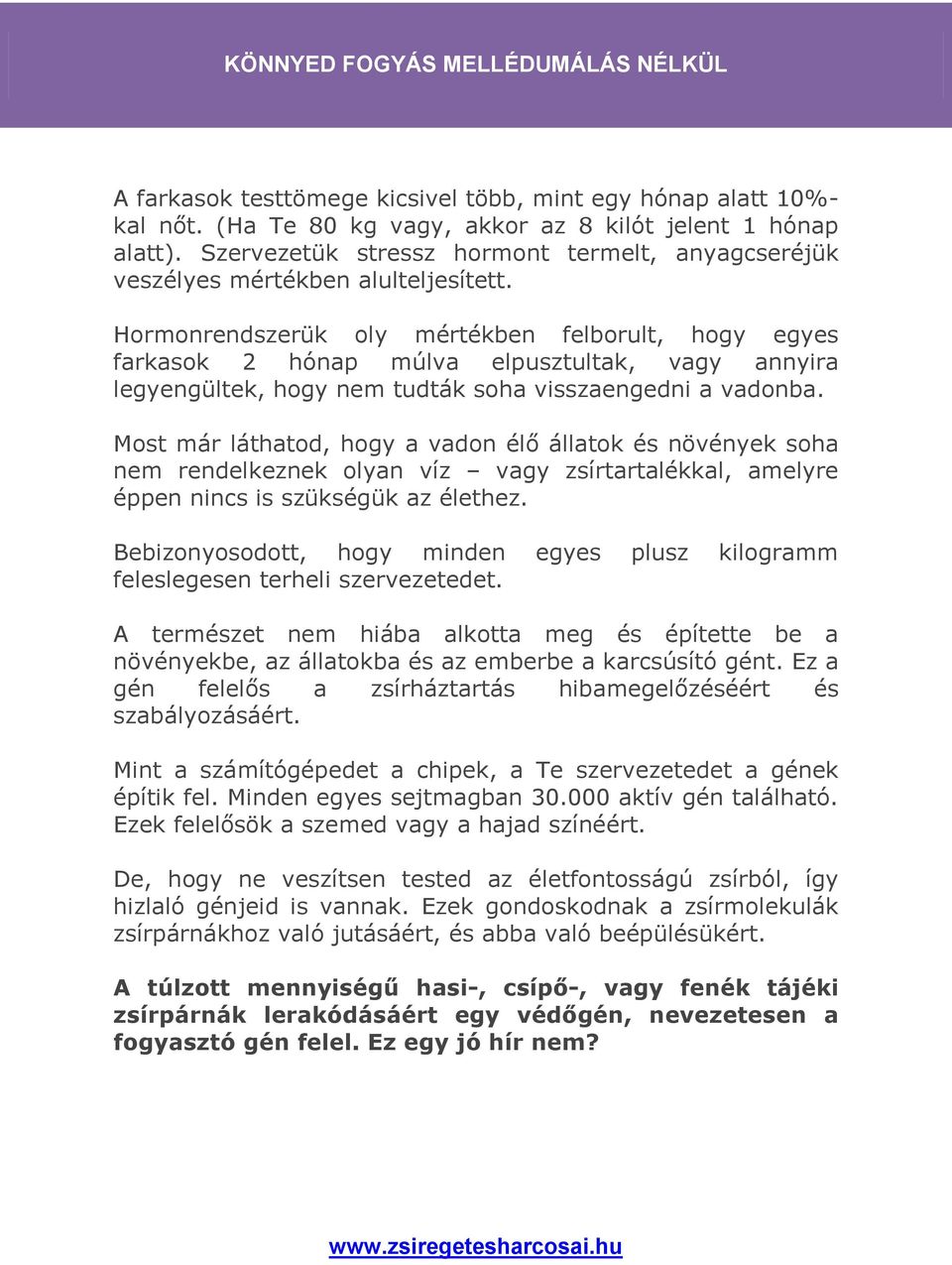 Hormonrendszerük oly mértékben felborult, hogy egyes farkasok 2 hónap múlva elpusztultak, vagy annyira legyengültek, hogy nem tudták soha visszaengedni a vadonba.