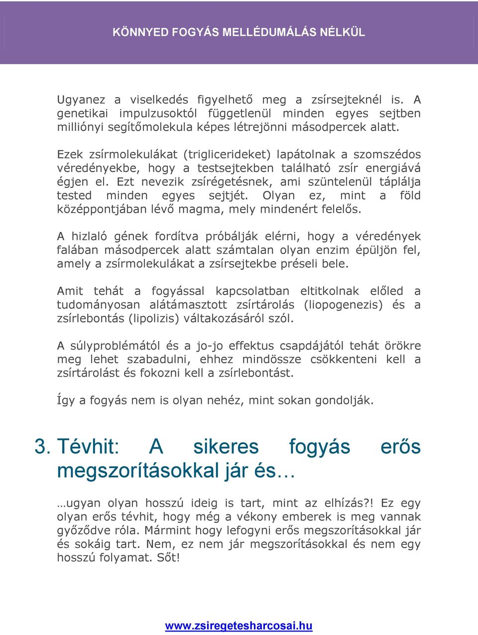 Ezt nevezik zsírégetésnek, ami szüntelenül táplálja tested minden egyes sejtjét. Olyan ez, mint a föld középpontjában lévő magma, mely mindenért felelős.