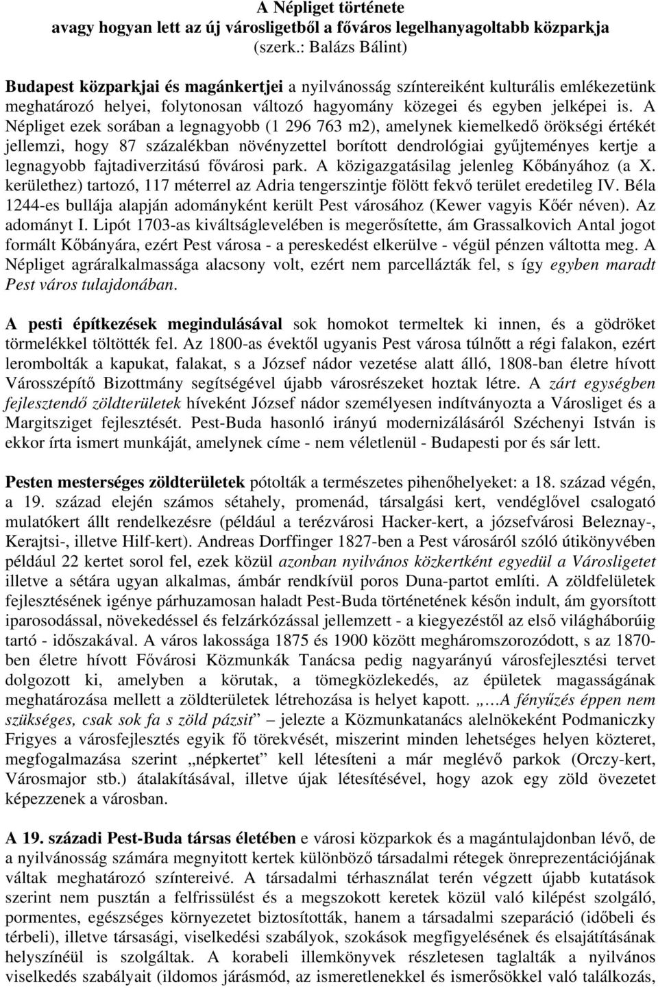 A Népliget ezek sorában a legnagyobb (1 296 763 m2), amelynek kiemelkedő örökségi értékét jellemzi, hogy 87 százalékban növényzettel borított dendrológiai gyűjteményes kertje a legnagyobb