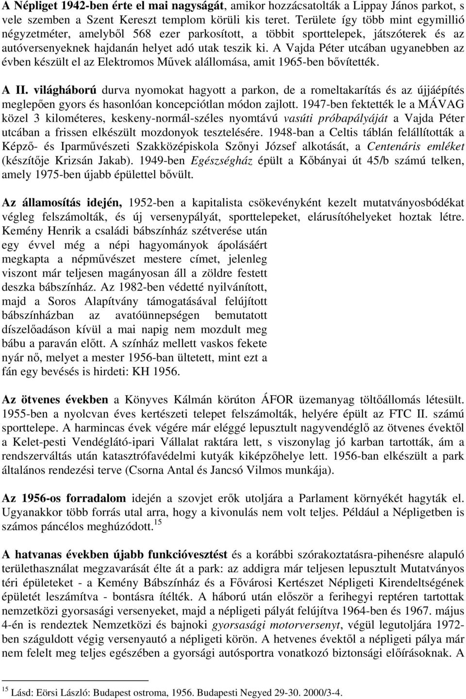 A Vajda Péter utcában ugyanebben az évben készült el az Elektromos Művek alállomása, amit 1965-ben bővítették. A II.