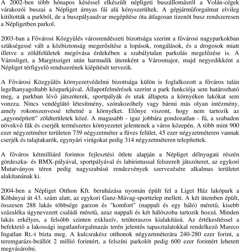 2003-ban a Fővárosi Közgyűlés városrendészeti bizottsága szerint a fővárosi nagyparkokban szükségessé vált a közbiztonság megerősítése a lopások, rongálások, és a drogosok miatt illetve a