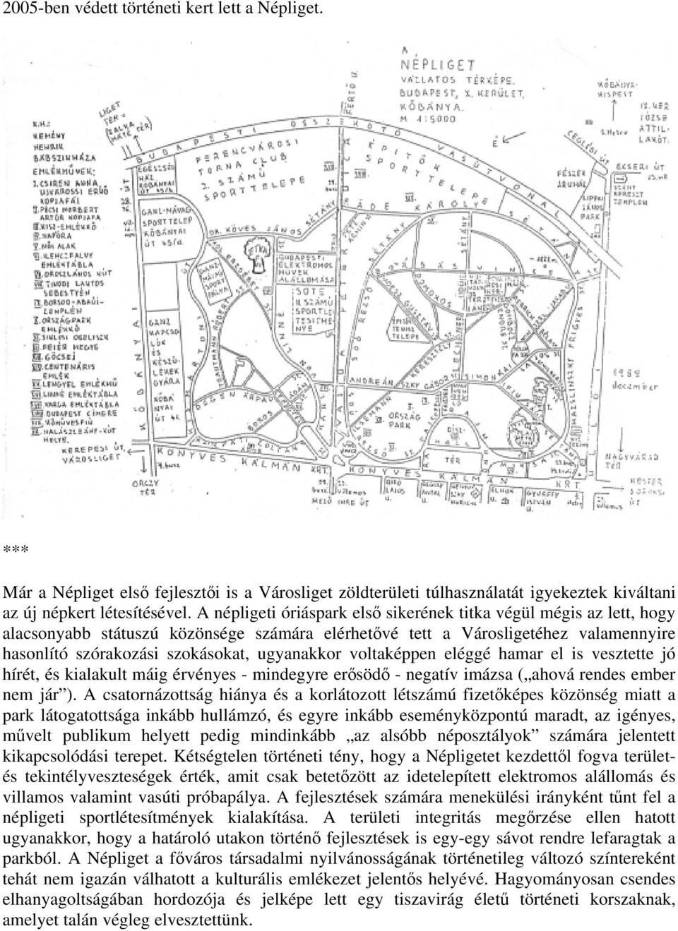 voltaképpen eléggé hamar el is vesztette jó hírét, és kialakult máig érvényes - mindegyre erősödő - negatív imázsa ( ahová rendes ember nem jár ).