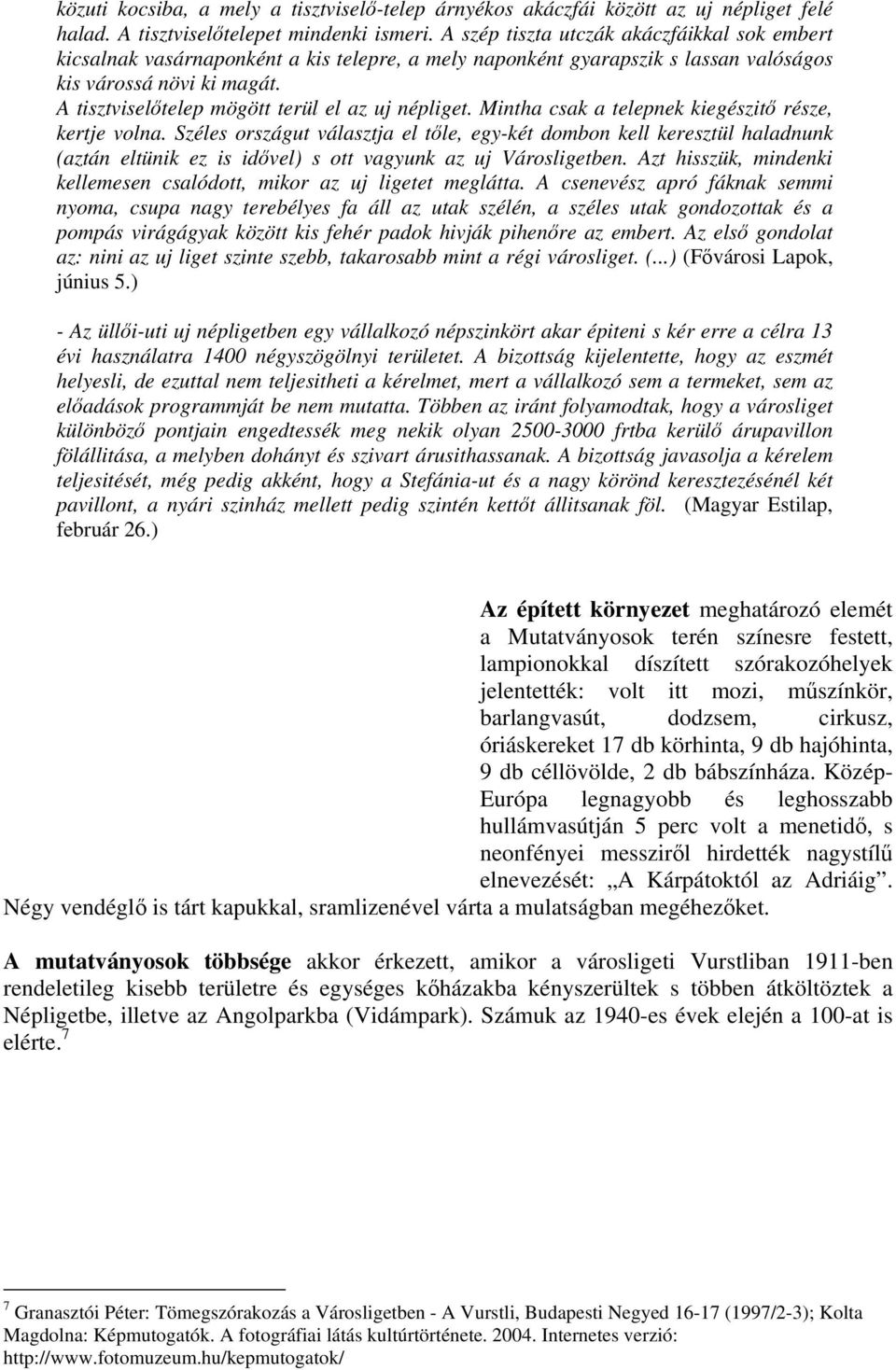 A tisztviselőtelep mögött terül el az uj népliget. Mintha csak a telepnek kiegészitő része, kertje volna.