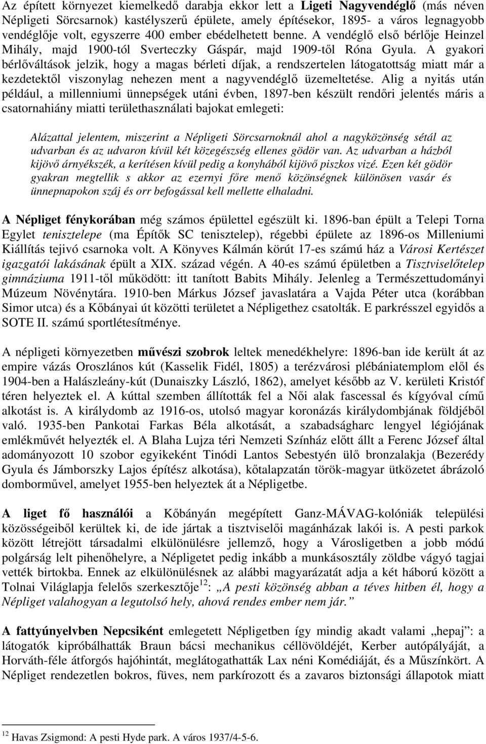 A gyakori bérlőváltások jelzik, hogy a magas bérleti díjak, a rendszertelen látogatottság miatt már a kezdetektől viszonylag nehezen ment a nagyvendéglő üzemeltetése.