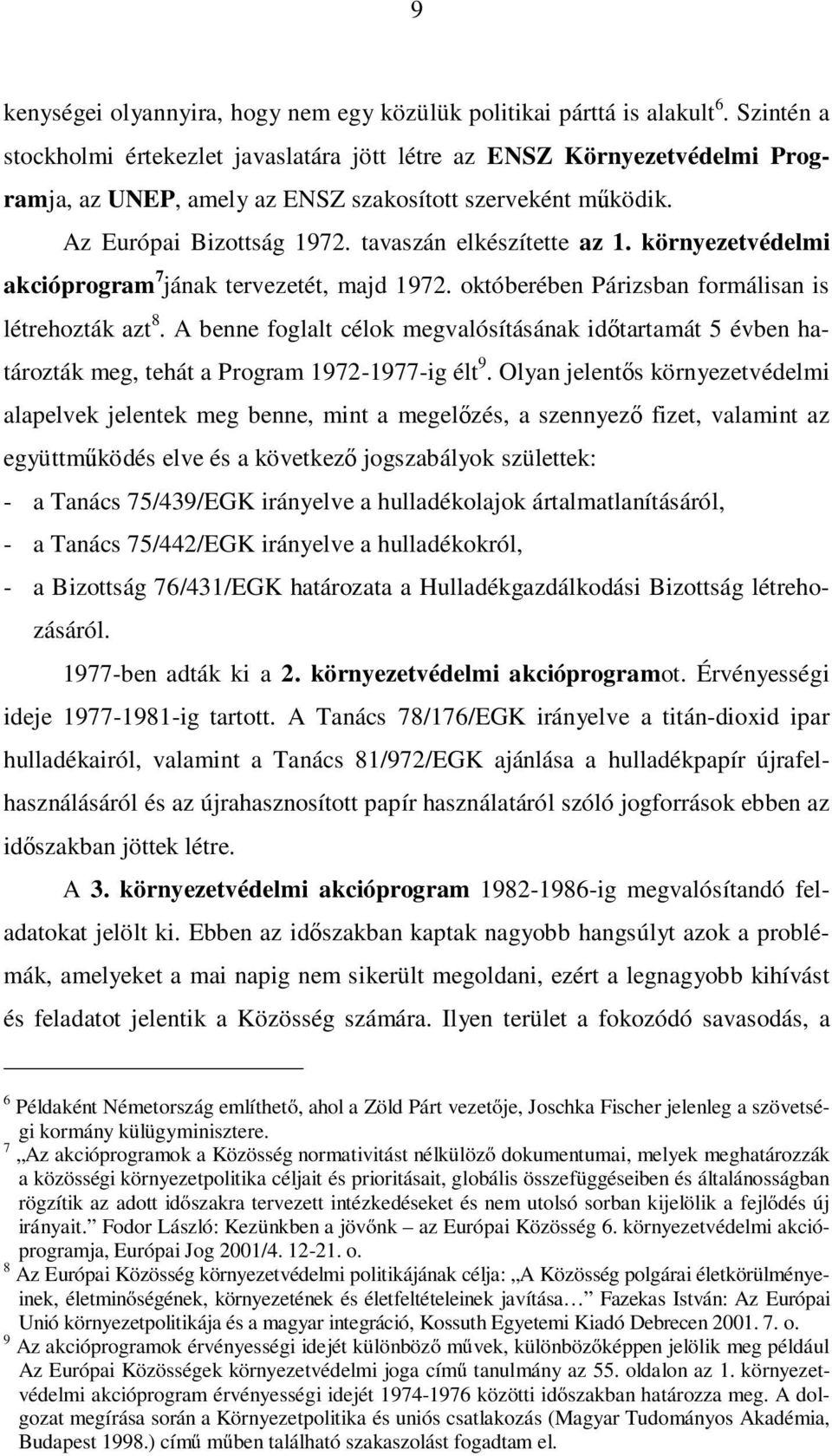 környezetvédelmi akcióprogram 7 jának tervezetét, majd 1972. októberében Párizsban formálisan is létrehozták azt 8.