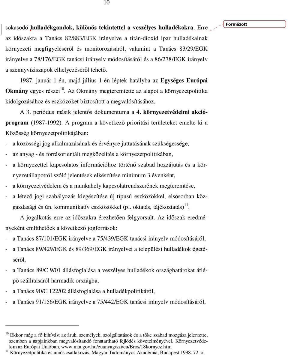 módosításáról és a 86/278/EGK irányelv a szennyvíziszapok elhelyezéséről tehető. 1987. január 1-én, majd július 1-én léptek hatályba az Egységes Európai Okmány egyes részei 10.