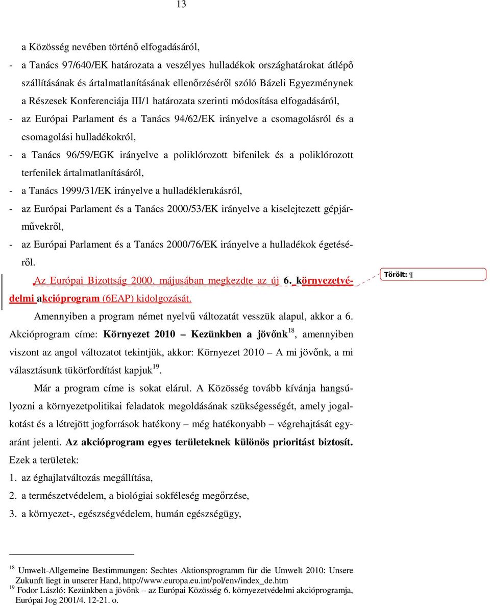 Tanács 96/59/EGK irányelve a poliklórozott bifenilek és a poliklórozott terfenilek ártalmatlanításáról, - a Tanács 1999/31/EK irányelve a hulladéklerakásról, - az Európai Parlament és a Tanács