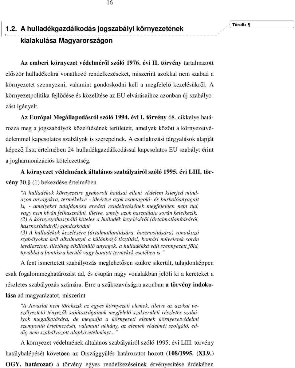 A környezetpolitika fejlődése és közelítése az EU elvárásaihoz azonban új szabályozást igényelt. Az Európai Megállapodásról szóló 1994. évi I. törvény 68.