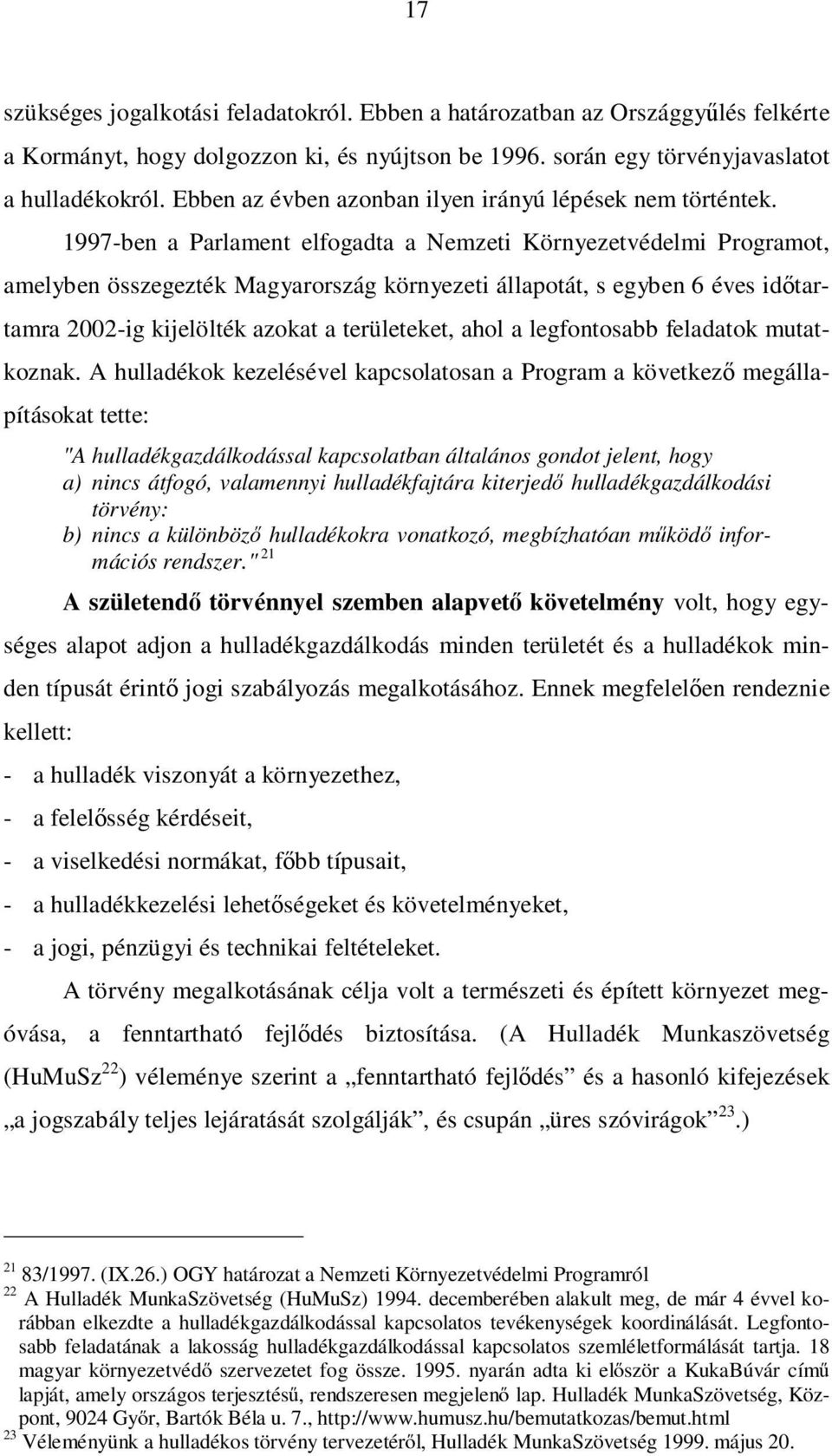 1997-ben a Parlament elfogadta a Nemzeti Környezetvédelmi Programot, amelyben összegezték Magyarország környezeti állapotát, s egyben 6 éves időtartamra 2002-ig kijelölték azokat a területeket, ahol