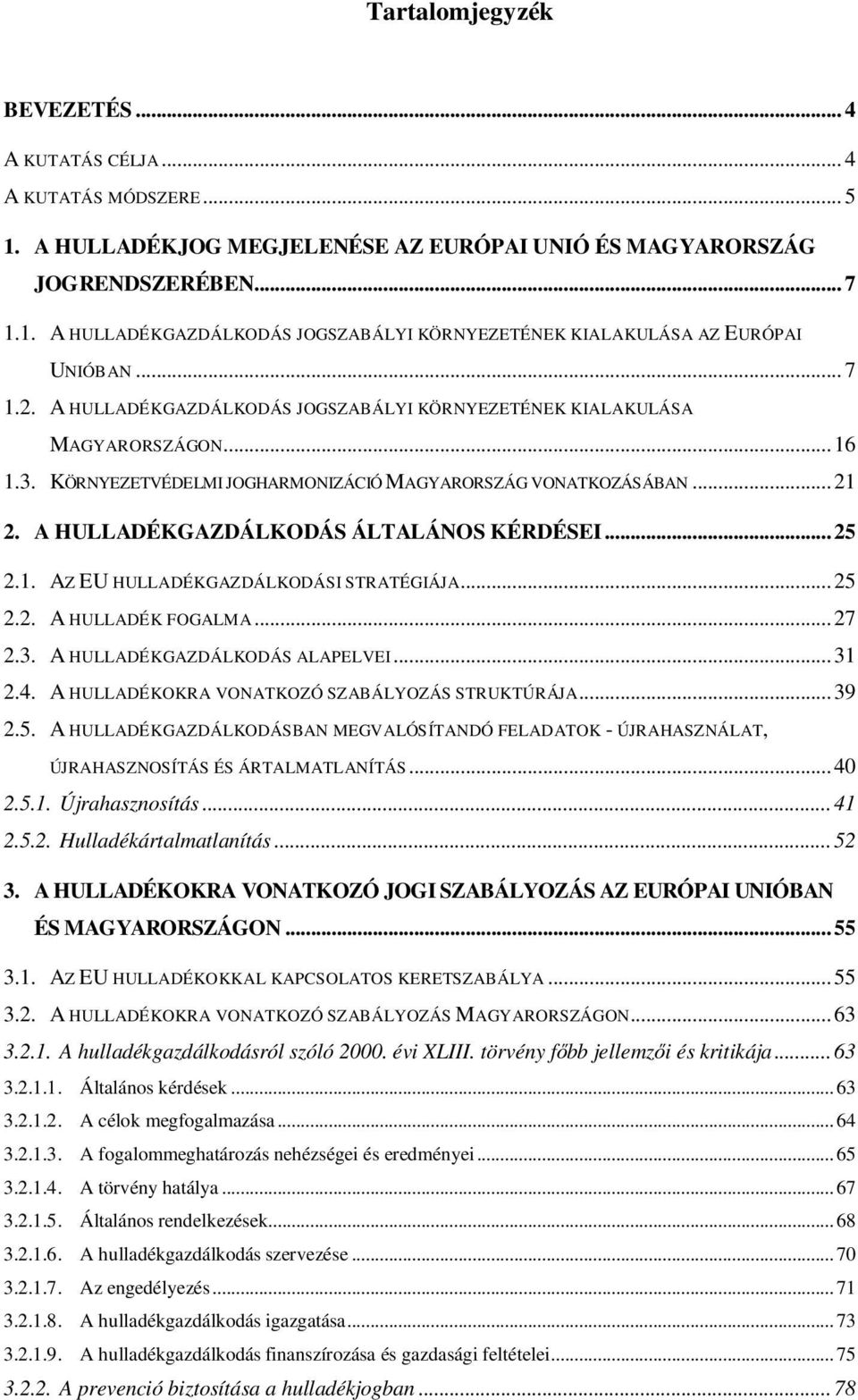 A HULLADÉKGAZDÁLKODÁS ÁLTALÁNOS KÉRDÉSEI...25 2.1. AZ EU HULLADÉKGAZDÁLKODÁSI STRATÉGIÁJA...25 2.2. A HULLADÉK FOGALMA...27 2.3. A HULLADÉKGAZDÁLKODÁS ALAPELVEI...31 2.4.