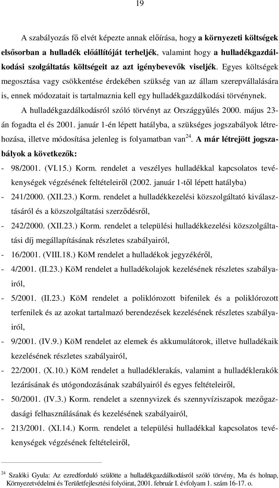 A hulladékgazdálkodásról szóló törvényt az Országgyűlés 2000. május 23- án fogadta el és 2001.