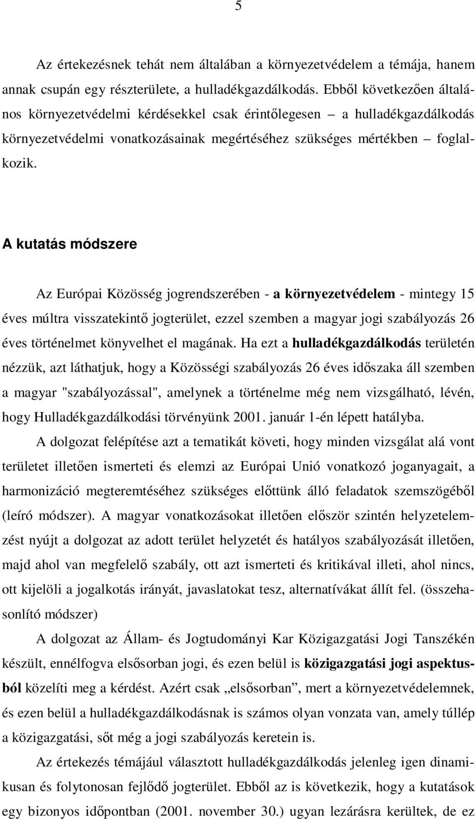 A kutatás módszere Az Európai Közösség jogrendszerében - a környezetvédelem - mintegy 15 éves múltra visszatekintő jogterület, ezzel szemben a magyar jogi szabályozás 26 éves történelmet könyvelhet