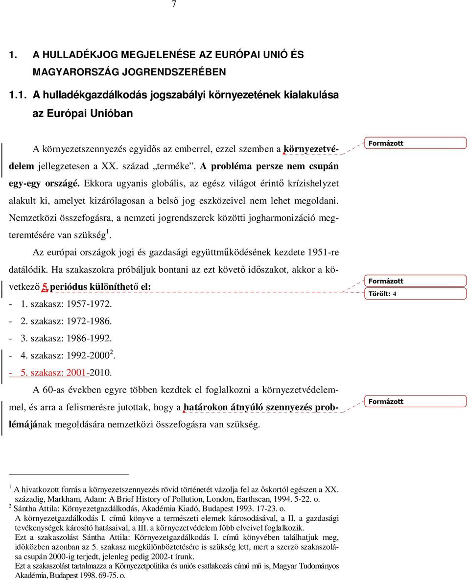 Ekkora ugyanis globális, az egész világot érintő krízishelyzet alakult ki, amelyet kizárólagosan a belső jog eszközeivel nem lehet megoldani.