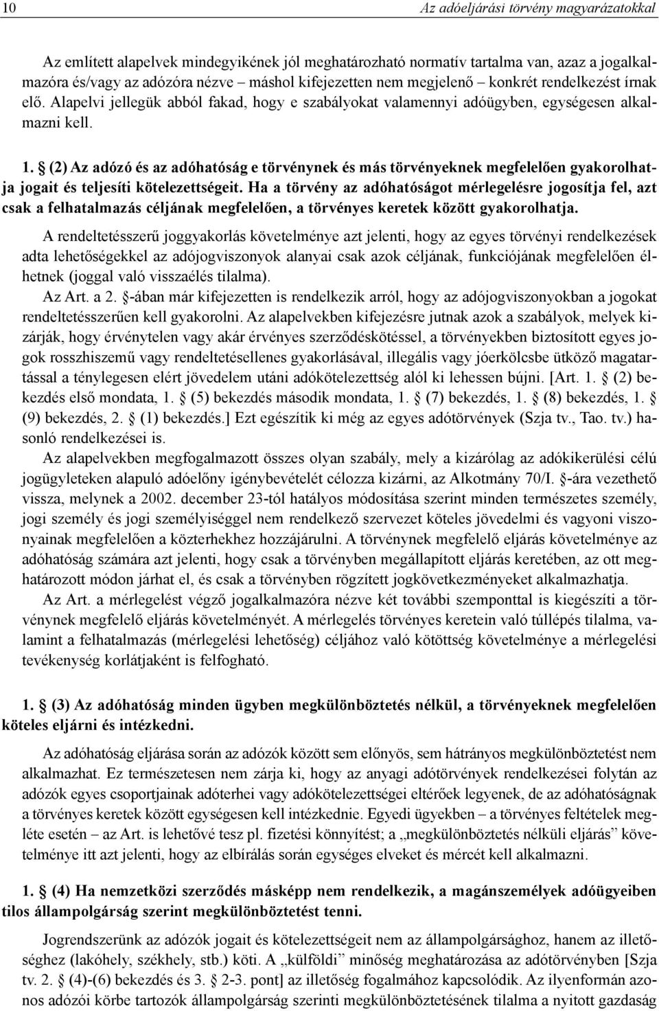 (2) Az adózó és az adóhatóság e törvénynek és más törvényeknek megfelelõen gyakorolhatja jogait és teljesíti kötelezettségeit.