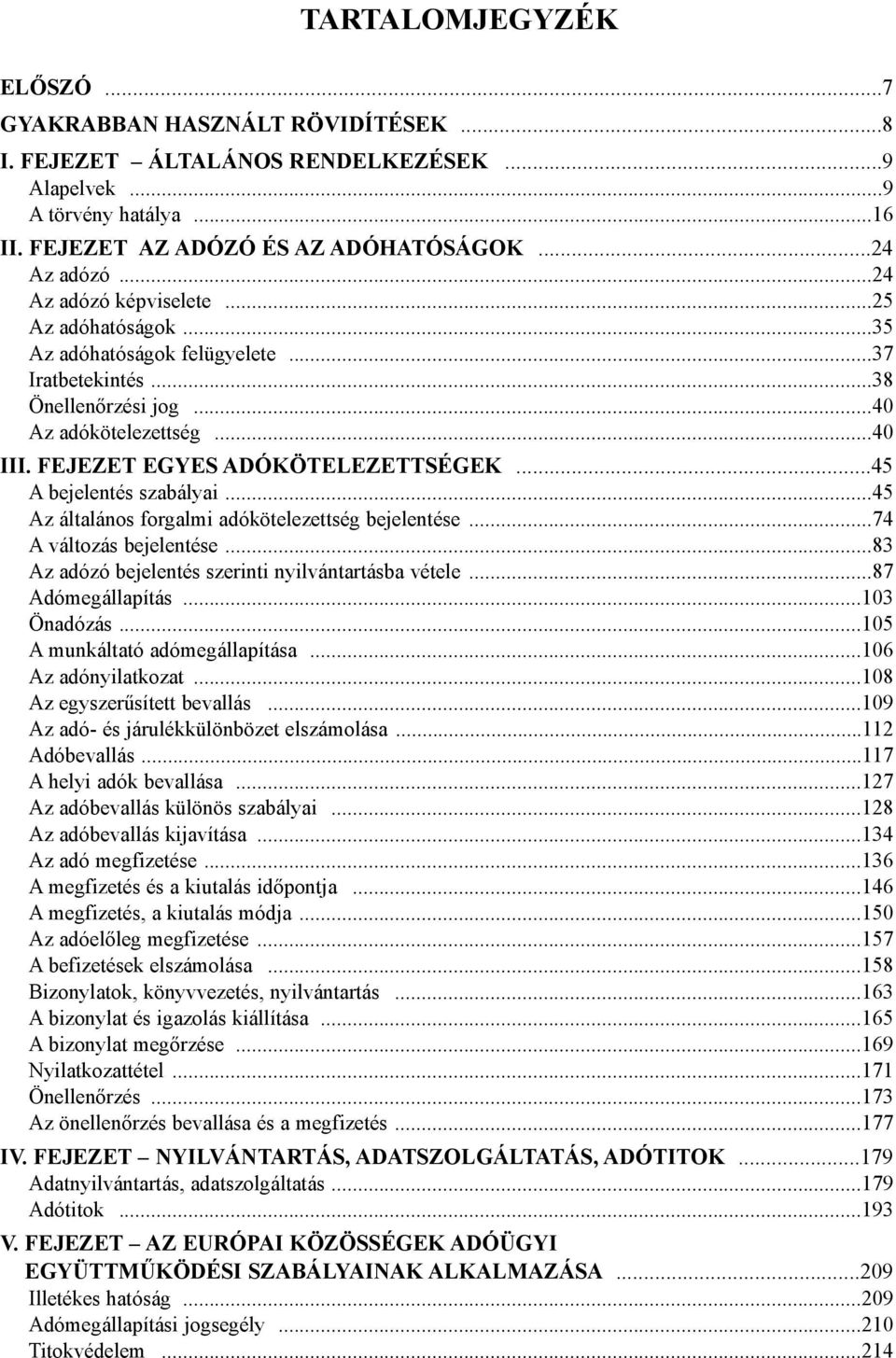 ..45 A bejelentés szabályai...45 Az általános forgalmi adókötelezettség bejelentése...74 A változás bejelentése...83 Az adózó bejelentés szerinti nyilvántartásba vétele...87 Adómegállapítás.