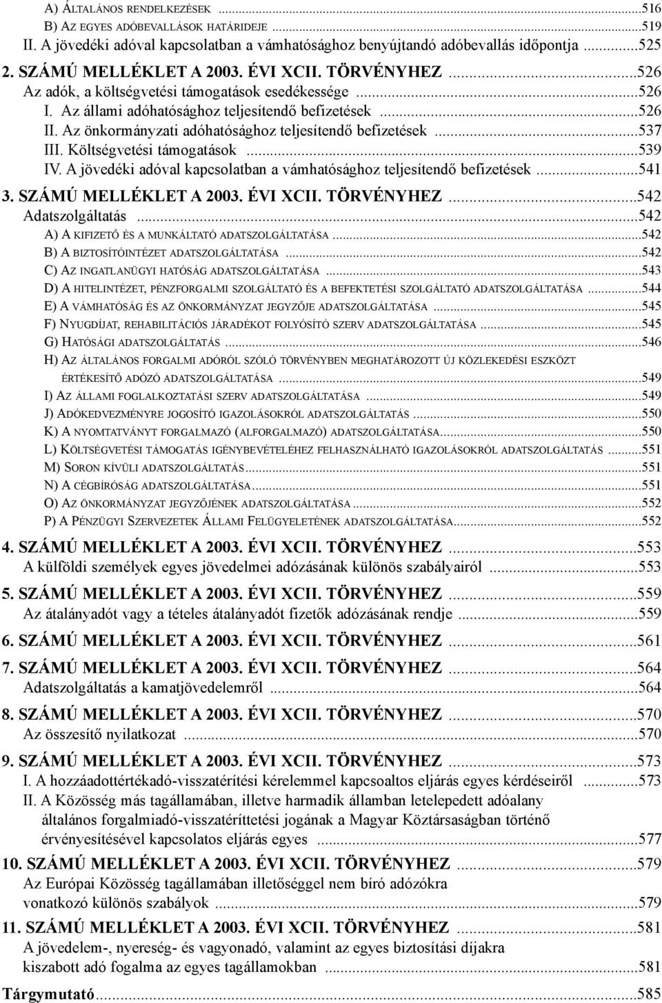 Az önkormányzati adóhatósághoz teljesítendõ befizetések...537 III. Költségvetési támogatások...539 IV. A jövedéki adóval kapcsolatban a vámhatósághoz teljesítendõ befizetések...541 3.