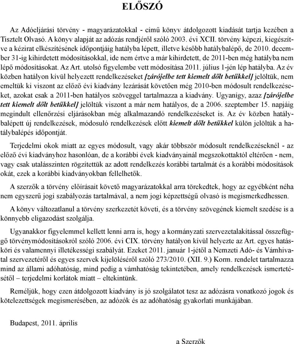 december 31-ig kihirdetett módosításokkal, ide nem értve a már kihirdetett, de 2011-ben még hatályba nem lépõ módosításokat. Az Art. utolsó figyelembe vett módosítása 2011. július 1-jén lép hatályba.