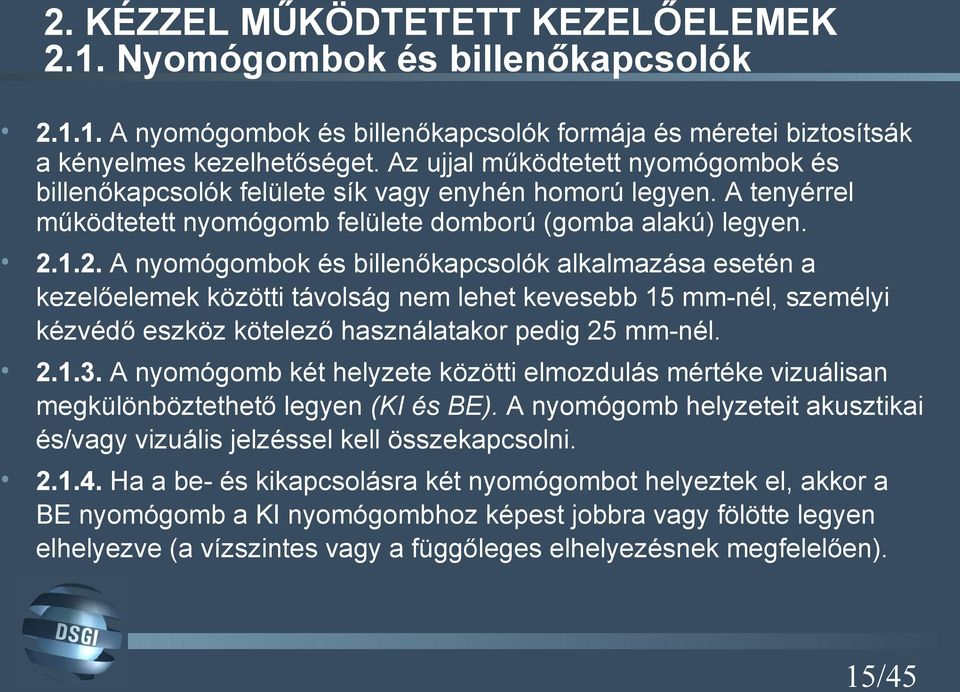 1.2. A nyomógombok és billenőkapcsolók alkalmazása esetén a kezelőelemek közötti távolság nem lehet kevesebb 15 mm-nél, személyi kézvédő eszköz kötelező használatakor pedig 25 mm-nél. 2.1.3.