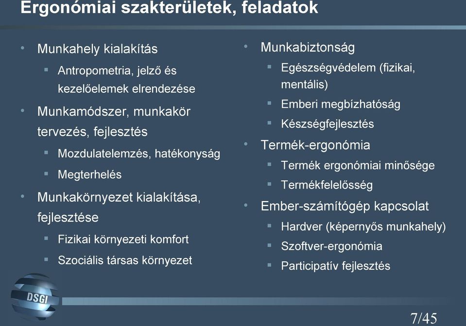 Szociális társas környezet Munkabiztonság Egészségvédelem (fizikai, mentális) Emberi megbízhatóság Készségfejlesztés Termék-ergonómia