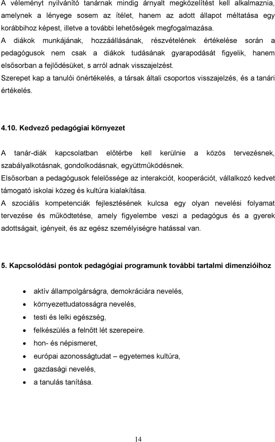 A diákok munkájának, hozzáállásának, részvételének értékelése során a pedagógusok nem csak a diákok tudásának gyarapodását figyelik, hanem elsősorban a fejlődésüket, s arról adnak visszajelzést.