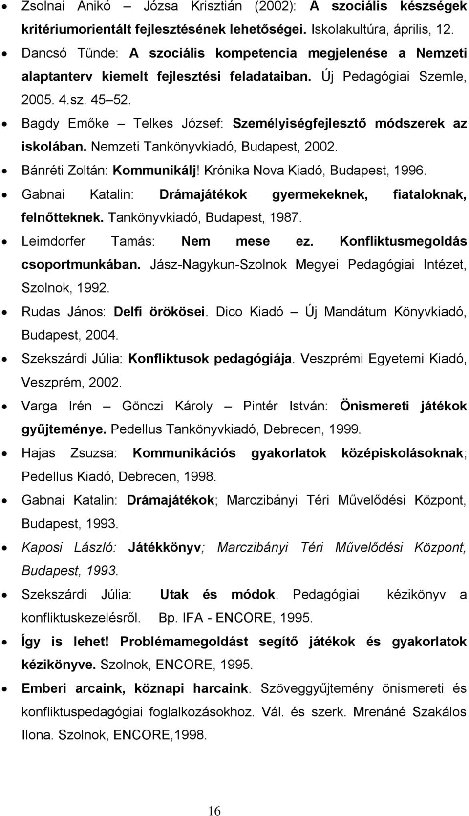 Bagdy Emőke Telkes József: Személyiségfejlesztő módszerek az iskolában. Nemzeti Tankönyvkiadó, Budapest, 2002. Bánréti Zoltán: Kommunikálj! Krónika Nova Kiadó, Budapest, 1996.