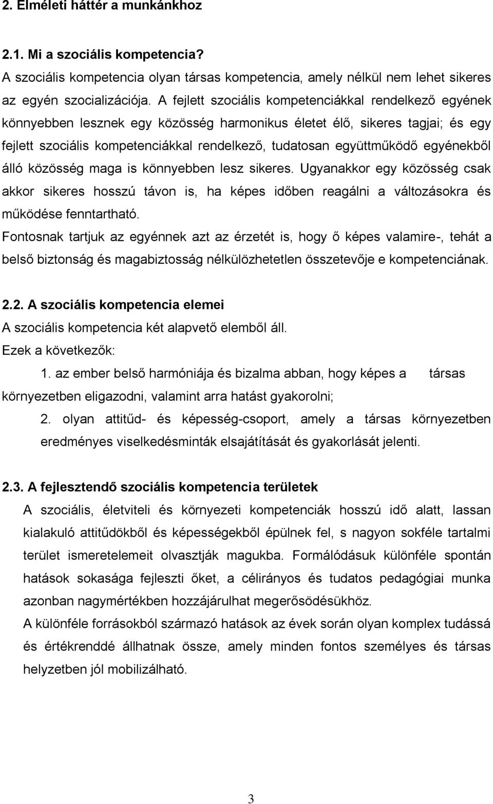 együttműködő egyénekből álló közösség maga is könnyebben lesz sikeres. Ugyanakkor egy közösség csak akkor sikeres hosszú távon is, ha képes időben reagálni a változásokra és működése fenntartható.