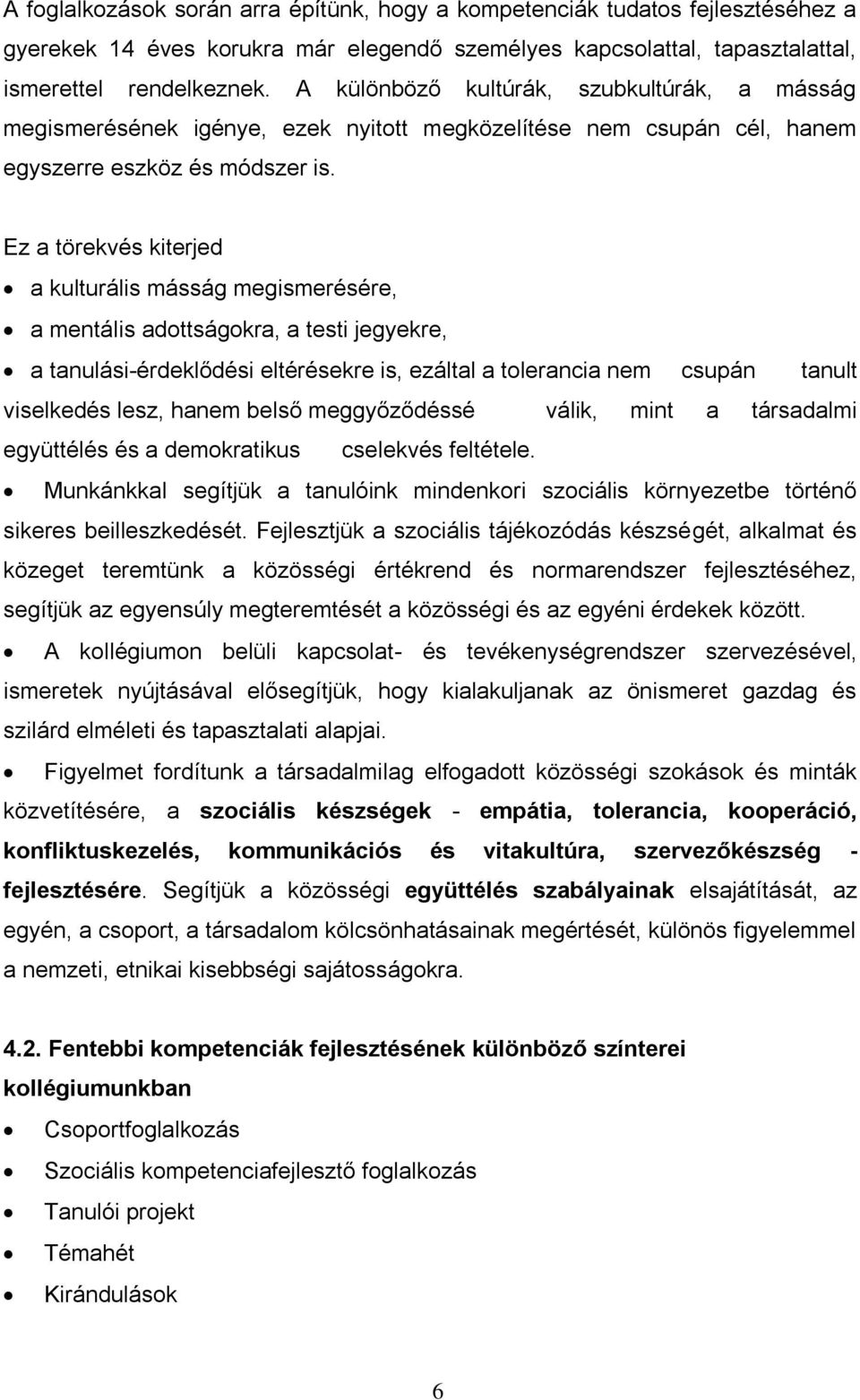 Ez a törekvés kiterjed a kulturális másság megismerésére, a mentális adottságokra, a testi jegyekre, a tanulási-érdeklődési eltérésekre is, ezáltal a tolerancia nem csupán tanult viselkedés lesz,