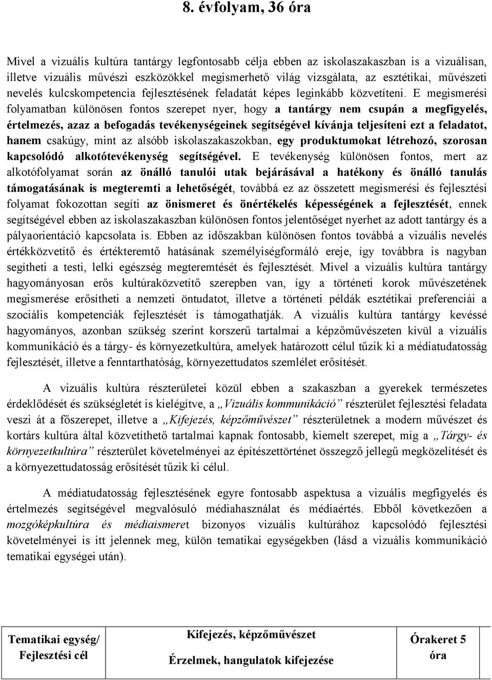 E megismerési folyamatban különösen fontos szerepet nyer, hogy a tantárgy nem csupán a megfigyelés, értelmezés, azaz a befogadás tevékenységeinek segítségével kívánja teljesíteni ezt a feladatot,