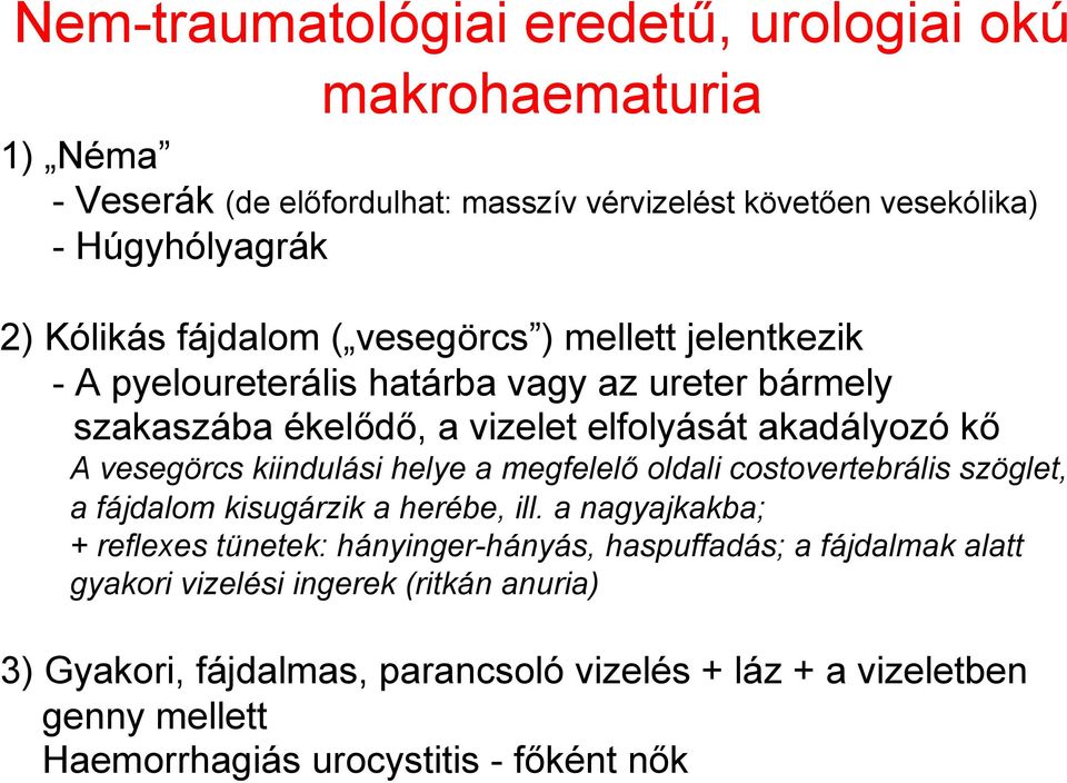 kiindulási helye a megfelelő oldali costovertebrális szöglet, a fájdalom kisugárzik a herébe, ill.