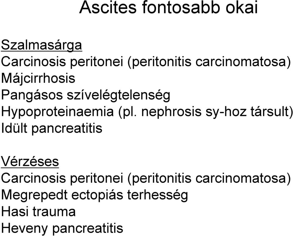 nephrosis sy-hoz társult) Idült pancreatitis Vérzéses Carcinosis peritonei