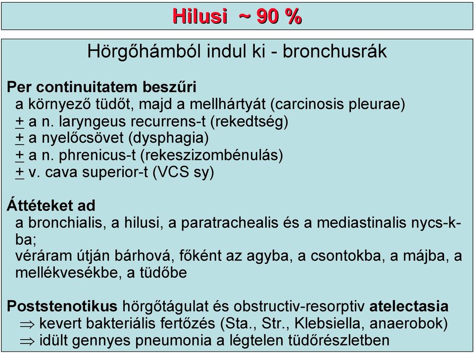 cava superior-t (VCS sy) Áttéteket ad a bronchialis, a hilusi, a paratrachealis és a mediastinalis nycs-kba; véráram útján bárhová, főként az agyba, a