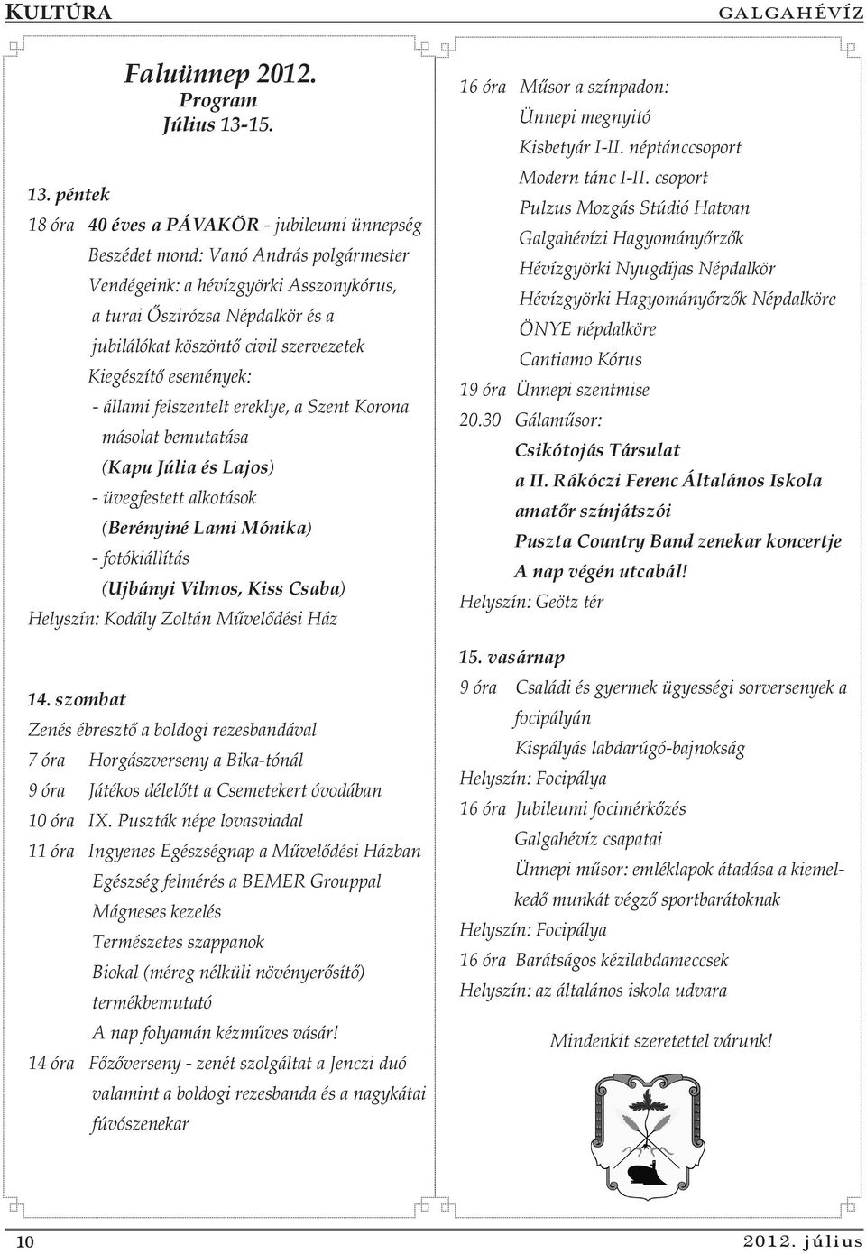 Kiegészítő események: - állami felszentelt ereklye, a Szent Korona másolat bemutatása (Kapu Júlia és Lajos) - üvegfestett alkotások (Berényiné Lami Mónika) - fotókiállítás (Ujbányi Vilmos, Kiss