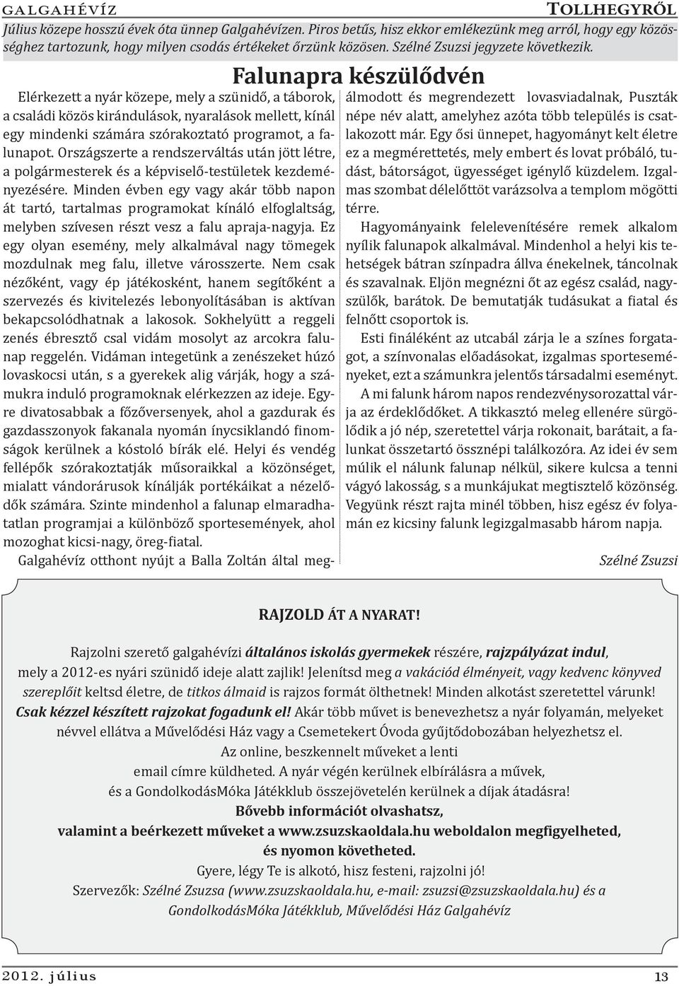 Falunapra készülődvén Elérkezett a nyár közepe, mely a szünidő, a táborok, a családi közös kirándulások, nyaralások mellett, kínál egy mindenki számára szórakoztató programot, a falunapot.