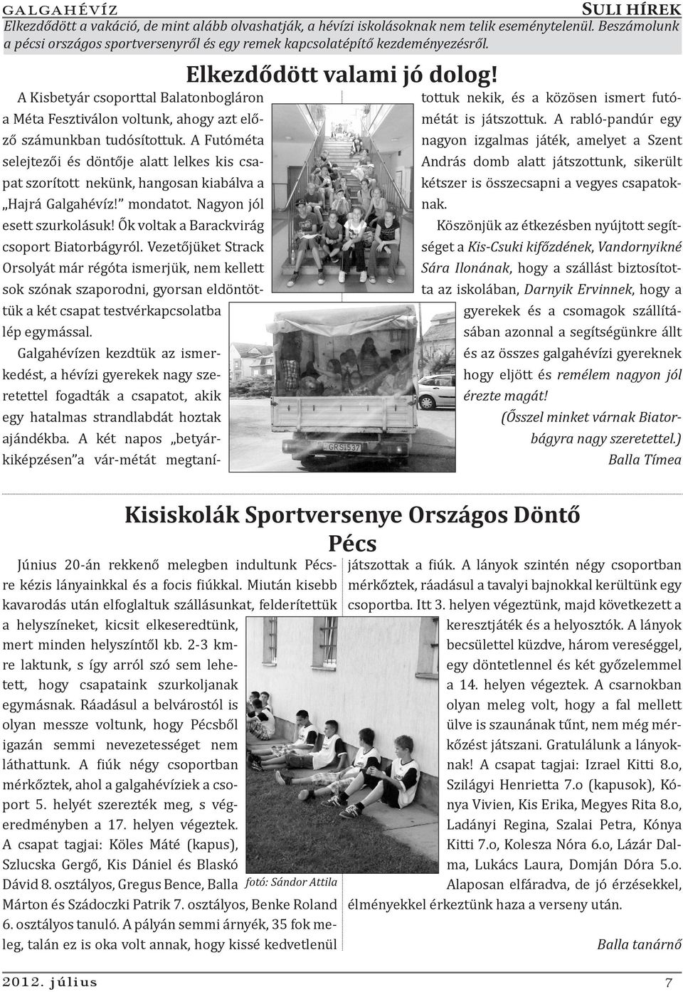 A Futóméta selejtezői és döntője alatt lelkes kis csapat szorított nekünk, hangosan kiabálva a Hajrá Galgahévíz! mondatot. Nagyon jól esett szurkolásuk! Ők voltak a Barackvirág csoport Biatorbágyról.