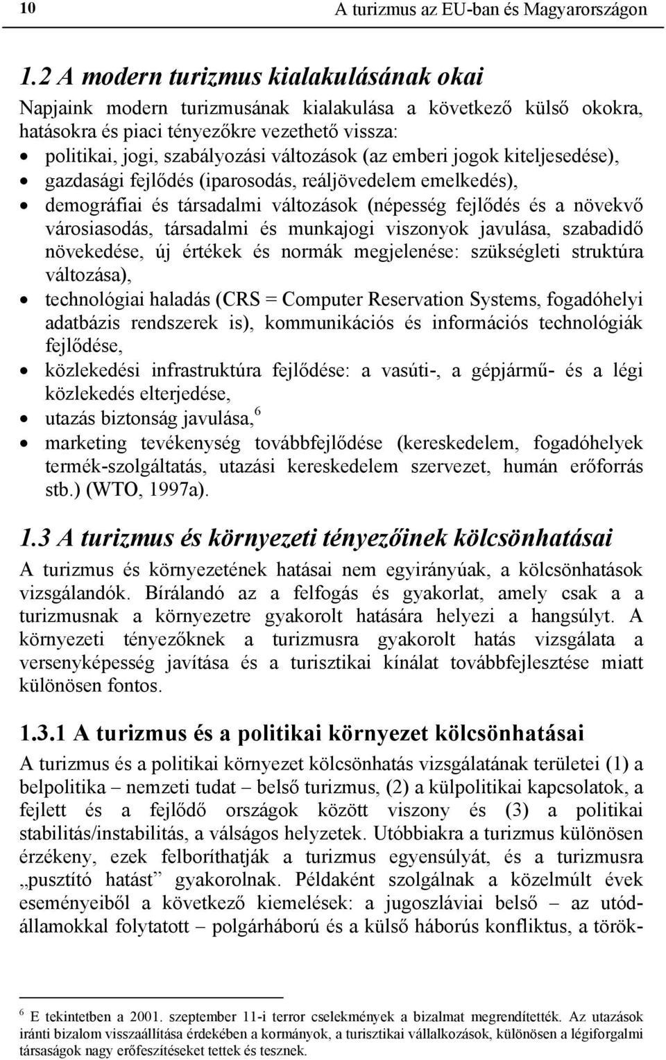 emberi jogok kiteljesedése), gazdasági fejlődés (iparosodás, reáljövedelem emelkedés), demográfiai és társadalmi változások (népesség fejlődés és a növekvő városiasodás, társadalmi és munkajogi