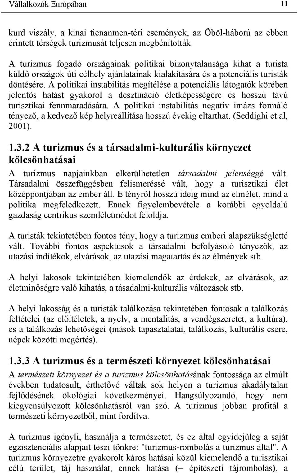 A politikai instabilitás megítélése a potenciális látogatók körében jelentős hatást gyakorol a desztináció életképességére és hosszú távú turisztikai fennmaradására.