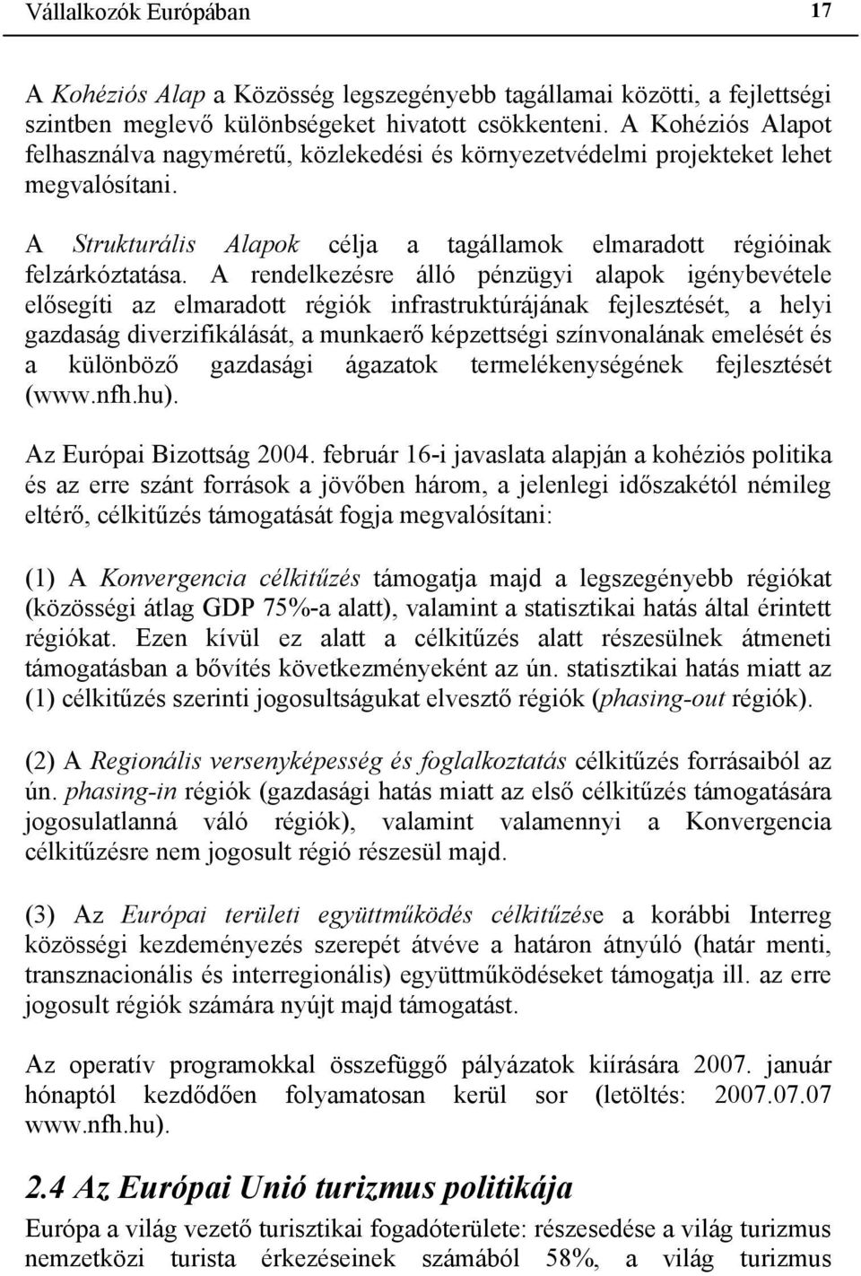 A rendelkezésre álló pénzügyi alapok igénybevétele elősegíti az elmaradott régiók infrastruktúrájának fejlesztését, a helyi gazdaság diverzifikálását, a munkaerő képzettségi színvonalának emelését és