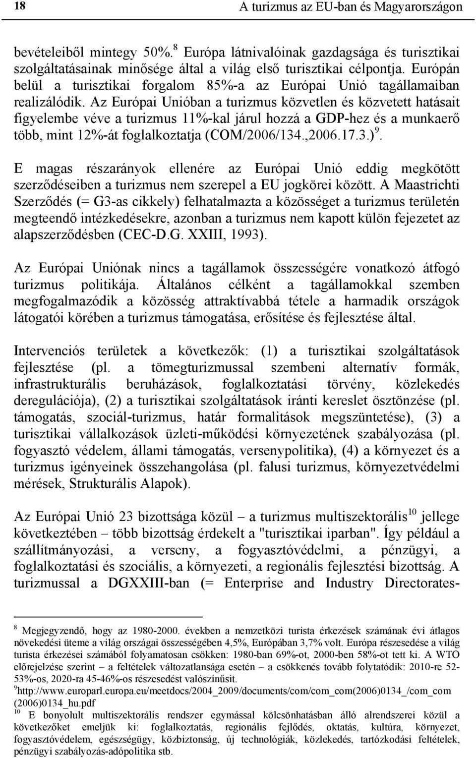 Az Európai Unióban a turizmus közvetlen és közvetett hatásait figyelembe véve a turizmus 11%-kal járul hozzá a GDP-hez és a munkaerő több, mint 12%-át foglalkoztatja (COM/2006/134.,2006.17.3.) 9.