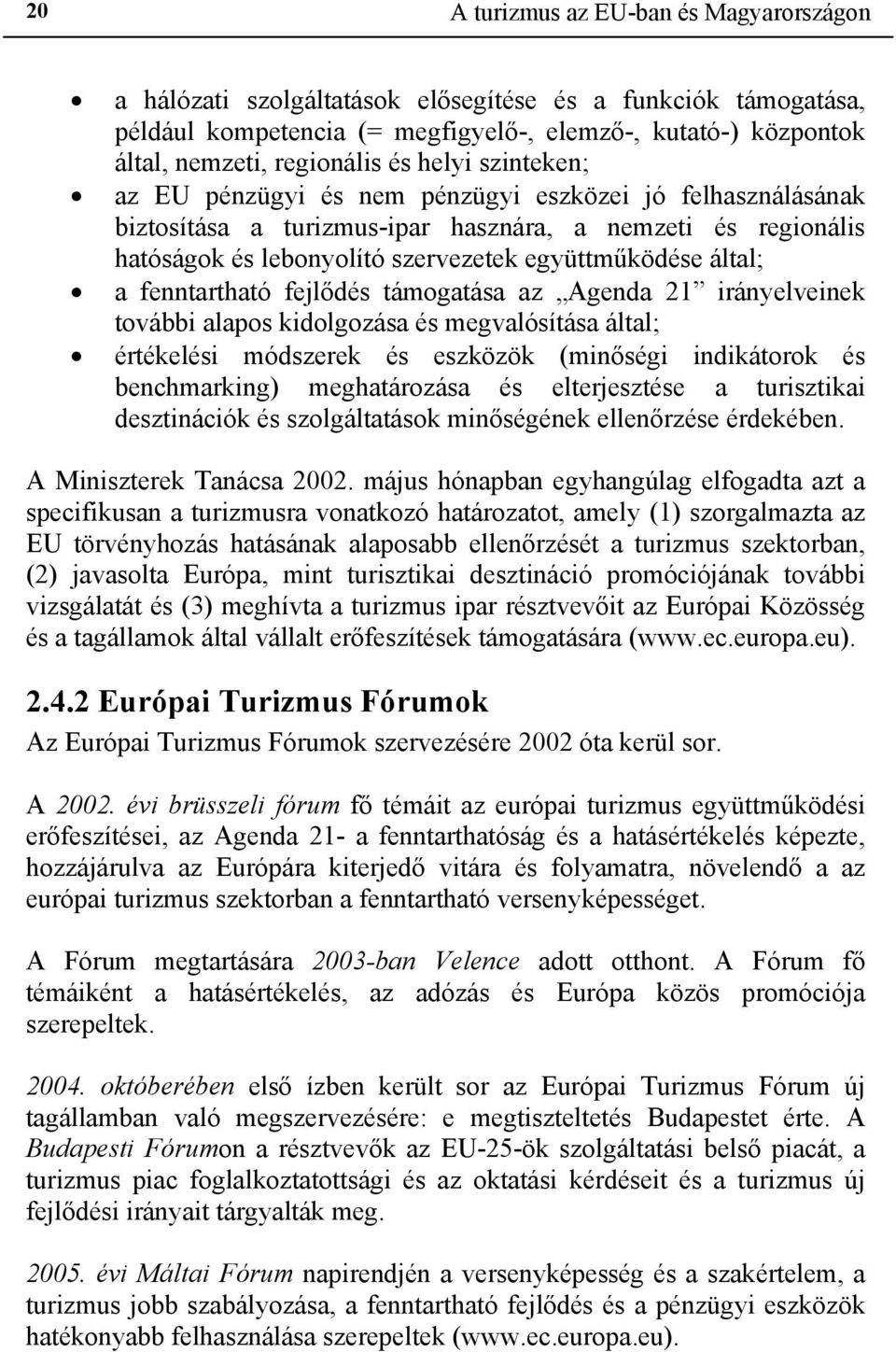 fenntartható fejlődés támogatása az Agenda 21 irányelveinek további alapos kidolgozása és megvalósítása által; értékelési módszerek és eszközök (minőségi indikátorok és benchmarking) meghatározása és