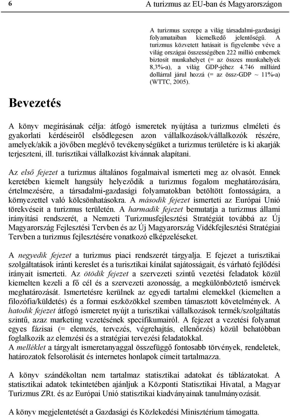 746 milliárd dollárral járul hozzá (= az össz-gdp ~ 11%-a) (WTTC, 2005).