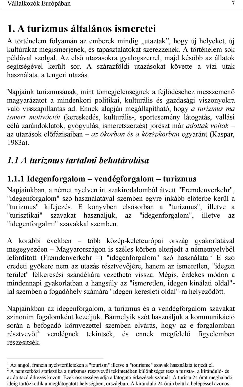 Napjaink turizmusának, mint tömegjelenségnek a fejlődéséhez messzemenő magyarázatot a mindenkori politikai, kulturális és gazdasági viszonyokra való visszapillantás ad.